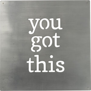 You Got This Metal Artwork